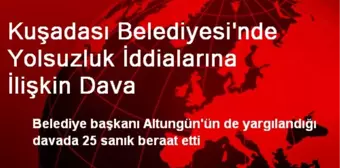 Kuşadası Belediyesi'nde Yolsuzluk İddialarına İlişkin Dava