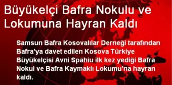 Büyükelçi Bafra Nokulu ve Lokumuna Hayran Kaldı