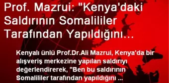 Prof. Mazrui: 'Kenya'daki Saldırının Somalililer Tarafından Yapıldığını Düşünmüyorum'