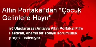 Altın Portakal'dan 'Çocuk Gelinlere Hayır'