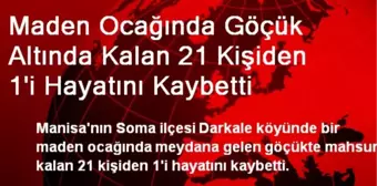 Maden Ocağında Göçük Altında Kalan 21 Kişiden 1'i Hayatını Kaybetti