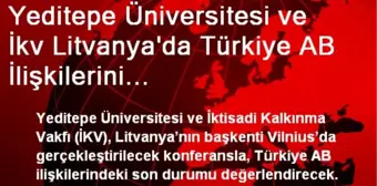 Yeditepe Üniversitesi ve İkv Litvanya'da Türkiye AB İlişkilerini Değerlendirecek