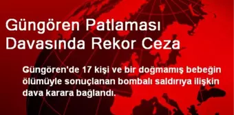 Güngören Patlaması Davasında Rekor Ceza