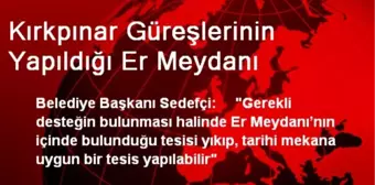 Kırkpınar Güreşlerinin Yapıldığı Er Meydanı