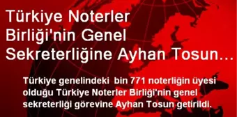 Türkiye Noterler Birliği'nin Genel Sekreterliğine Ayhan Tosun Getirildi