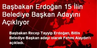 Başbakan Erdoğan 15 İlin Belediye Başkan Adayını Açıklıyor