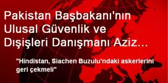 Pakistan Başbakanı'nın Ulusal Güvenlik ve Dışişleri Danışmanı Aziz Açıklaması