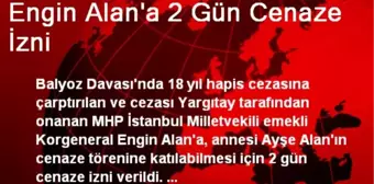 Engin Alan'a 2 Gün Cenaze İzni