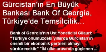 Gürcistan'ın En Büyük Bankası Bank Of Georgia, Türkiye'de Temsilcilik Açacak