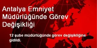 Antalya Emniyet Müdürlüğünde Görev Değişikliği