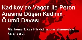 Kadıköy'de Vagon ile Peron Arasına Düşen Kadının Ölümü Davası