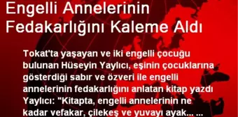 Engelli Annelerinin Fedakarlığını Kaleme Aldı