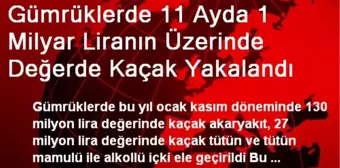 Gümrüklerde 11 Ayda 1 Milyar Liranın Üzerinde Değerde Kaçak Yakalandı