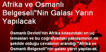 Afrika ve Osmanlı Belgeseli'Nin Galası Yarın Yapılacak