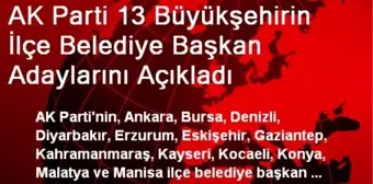 AK Parti 13 Büyükşehirin İlçe Adaylarını Açıkladı