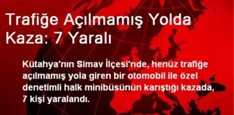 Trafiğe Açılmamış Yolda Kaza: 7 Yaralı