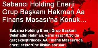 Sabancı Holding Enerji Grup Başkanı Hakman Aa Finans Masası'na Konuk Olacak