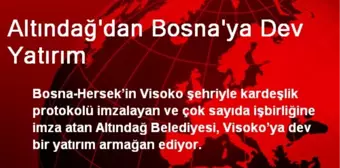 Altındağ'dan Bosna'ya Dev Yatırım