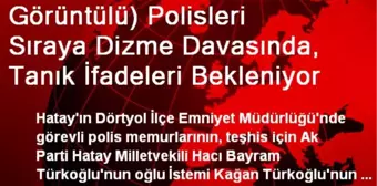 Görüntülü) Polisleri Sıraya Dizme Davasında, Tanık İfadeleri Bekleniyor