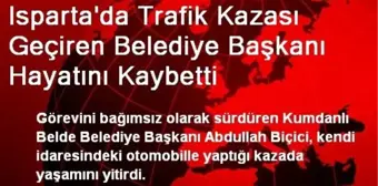 Isparta'da Trafik Kazası Geçiren Belediye Başkanı Hayatını Kaybetti