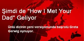 Şimdi de 'How I Met Your Dad' Geliyor