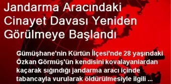 Jandarma Aracındaki Cinayet Davası Yeniden Görülmeye Başlandı