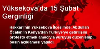 Yüksekova'da 15 Şubat Gerginliği