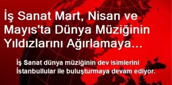 İş Sanat Mart, Nisan ve Mayıs'ta Dünya Müziğinin Yıldızlarını Ağırlamaya Hazırlanıyor