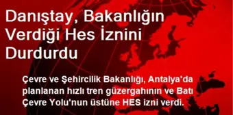 Danıştay, Bakanlığın Verdiği Hes İznini Durdurdu