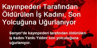 Kayınpederi Tarafından Öldürülen İş Kadını, Son Yolcuğuna Uğurlanıyor