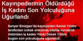 Kayınpederinin Öldürdüğü İş Kadını Son Yolculuğuna Uğurlandı