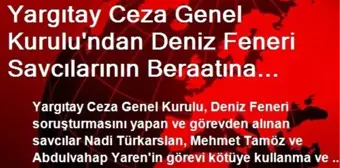 Yargıtay Ceza Genel Kurulu'ndan Deniz Feneri Savcılarının Beraatına Onama