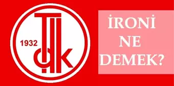 İroni ne demek? İroni kelimesinin anlamı nedir? TDK ironi nedir, nasıl yapılır, nerelerde kullanılır, örnek cümleler