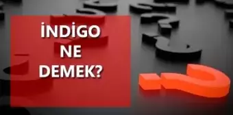 İndigo ne demek? İndigo ne anlama geliyor? İndigo çocuk ne demek?