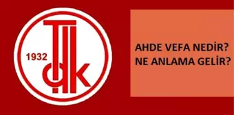 Ahde Vefa nedir, ne demek? Ahde vefa etmek ne anlama geliyor? Ahde vefa TDK'ya göre anlamı nedir?