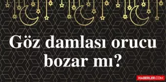 Göz damlası orucu bozar mı? Hanefi mezhebine göre göz damlası oruç bozar mı? Diyanet'e göre fetvası nedir?