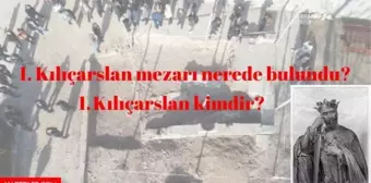 1. Kılıçarslan kimdir? Tarihte 1. Kılıçarslan! Sultan 1. Kılıçarslan'ın mezarı nerede bulundu?