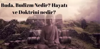 Buda nedir? Budizm nedir? Kimlere Budist denir? Buda'nın hayatı ve doktrini nedir?