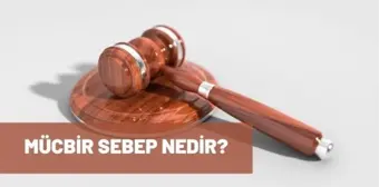 Mücbir Sebep ne demektir? Mücbir Sebep nedir? Anlamı nedir? Ne anlama gelir?