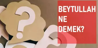 Beytullah ne demek? Beytullah anlamı ne?