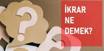 İkrar ne demek? İkrar anlamı ne?