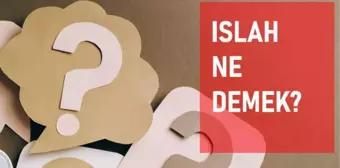 Islah ne demek? Islah anlamı ne?