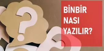 Binbir nasıl yazılır? TDK bin bir ayrı mı bitişik mi yazılır?