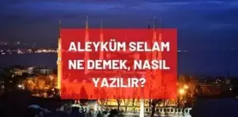 Aleyküm Selam ne demek? Aleyküm Selam Türkçe anlamı ve Arapça yazılışı nedir? Aleyküm Selam nasıl yazılır?