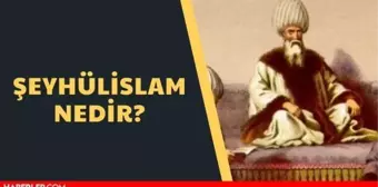 Şeyhülislam nedir? Şeyhülislam görevi nedir? İşte Şeyhülislam'ın görevleri