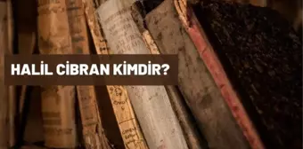 Halil Cibran kimdir? Halil Cibran kitapları nelerdir? Halil Cibran biyografisi nedir?