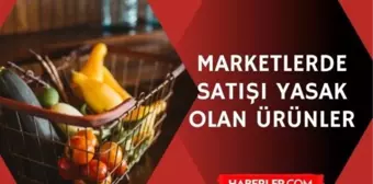 Marketlerde neler satılmayacak? Zincir marketlerde satışı yasaklanan ürünler neler?