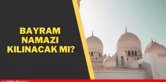 Bayram namazı kılınacak mı 2021? Yarın bayram namazı var mı? Camilerde bayram namazı serbest mi? (Diyanet)