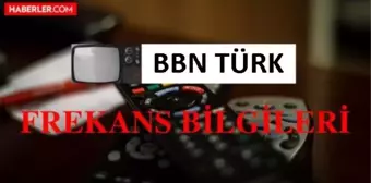 BBN Türk frekans değerleri nedir? BBN Türk kimin, hangi kanalda? BBN Türk FEC, polarizasyon, sembol oranı ve frekans bilgileri! BBN Türk frekans 2022