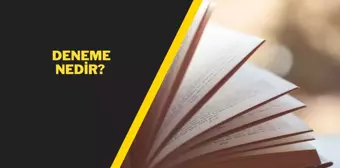 Deneme nedir? Deneme türünün özellikleri nedir? Deneme yazısı örnekleri